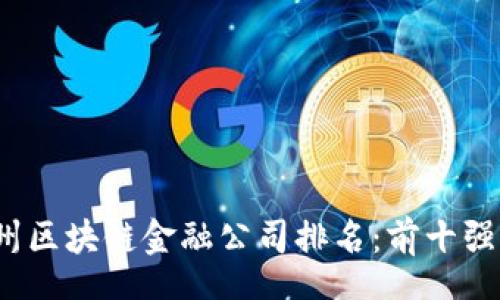 output
2023年广州区块链金融公司排名：前十强与市场分析