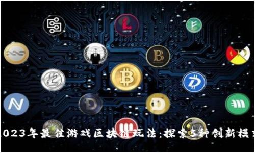2023年最佳游戏区块链玩法：探索5种创新模式