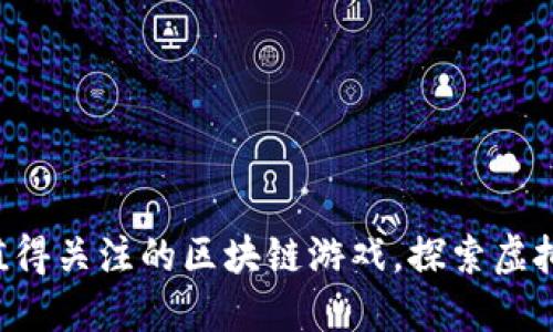 2023年10大值得关注的区块链游戏，探索虚拟世界的新机遇