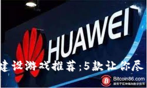 2023年最佳区块链城市建设游戏推荐：5款让你尽享创造与交易乐趣的杰作