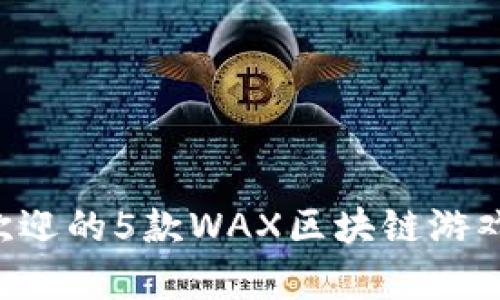 2023年最受欢迎的5款WAX区块链游戏，你不容错过！