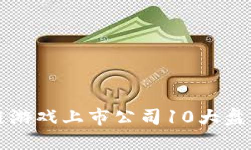 2023年美国区块链游戏上市公司10大盘点：未来潜力与挑战