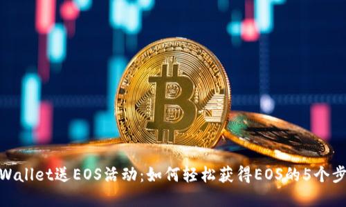tpWallet送EOS活动：如何轻松获得EOS的5个步骤