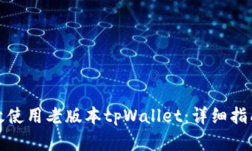 如何有效使用老版本tpWallet：详细指南与技巧