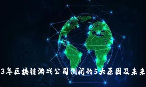 2023年区块链游戏公司倒闭的5大原因及未来展望
