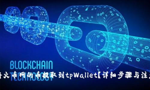 如何将火币网的币提取到tpWallet？详细步骤与注意事项