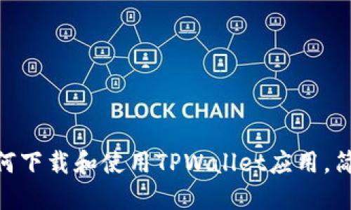 2023年最新指南：如何下载和使用TPWallet应用，简化您的数字资产管理