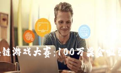 2023年海南区块链游戏大赛：100万奖金吸引全球开发者参与