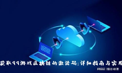如何获取99游戏区块链的激活码：详细指南与实用技巧