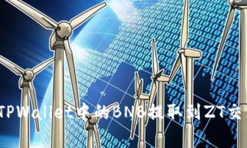 2023年最全指南：如何将TPWallet中的BNB提取到ZT交易所，步骤详解与注意事项