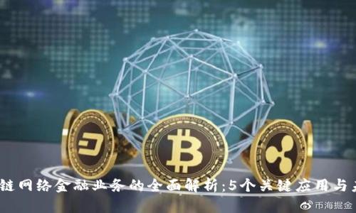 2023年区块链网络金融业务的全面解析：5个关键应用与未来发展趋势