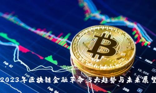 2023年区块链金融革命：5大趋势与未来展望