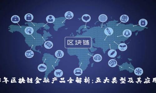 2023年区块链金融产品全解析：五大类型及其应用场景
