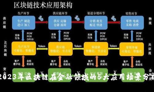 2023年区块链在金融领域的5大应用场景分析