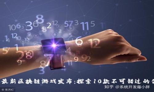 2023年最新区块链游戏发布：探索10款不可错过的优秀作品