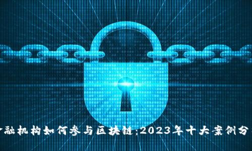 金融机构如何参与区块链：2023年十大案例分析