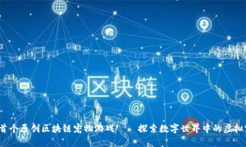 2023年首个原创区块链宠物游戏——探索数字世界中的虚拟宠物养成