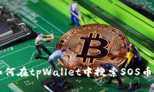 2023年如何在tpWallet中搜索SOS币：全面指南