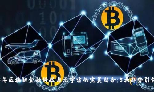 2023年区块链金融科技与元宇宙的完美结合：5大趋势引领未来