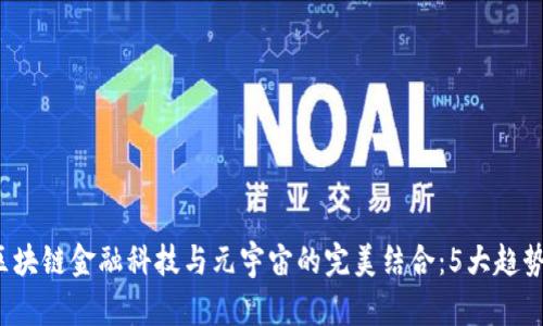 2023年区块链金融科技与元宇宙的完美结合：5大趋势引领未来