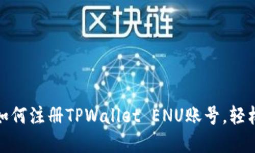 2023年完整指南：如何注册TPWallet ENU账号，轻松上手加密货币交易