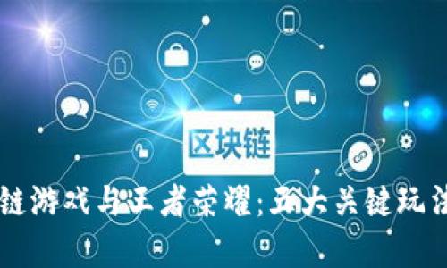 区块链游戏与王者荣耀：五大关键玩法解析
