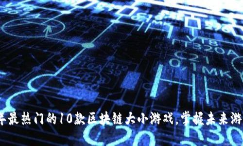 2024年最热门的10款区块链大小游戏，掌握未来游戏趋势