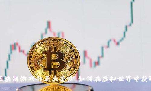 揭秘区块链游戏的五大套路：如何在虚拟世界中获取收益