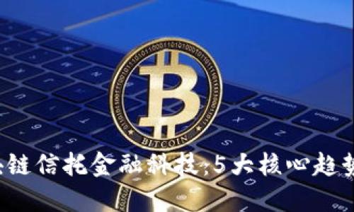 2023年区块链信托金融科技：5大核心趋势与未来展望