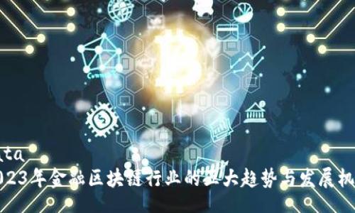 data
2023年金融区块链行业的五大趋势与发展机会
