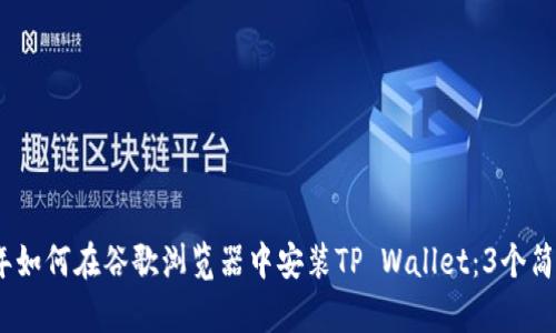 2023年如何在谷歌浏览器中安装TP Wallet：3个简单步骤