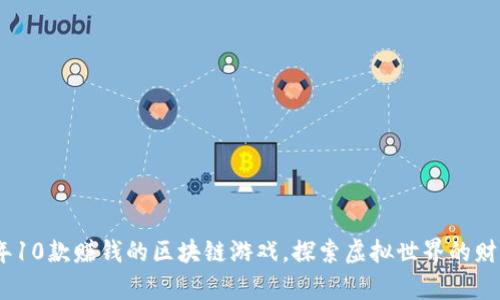 2023年10款赚钱的区块链游戏，探索虚拟世界的财富机遇