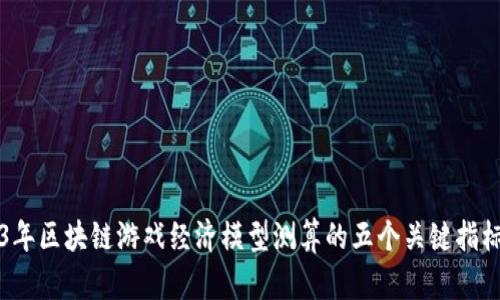 2023年区块链游戏经济模型测算的五个关键指标分析