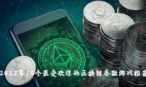 2023年10个最受欢迎的区块链养猴游戏推荐