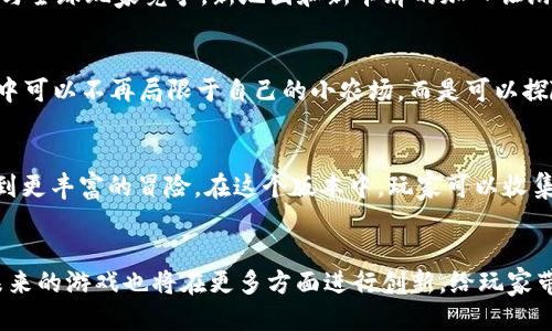   2023年区块链游戏大揭秘：5款必玩的热门新作  / 

 guanjianci 区块链游戏, 游戏预告, 新作推荐, 2023游戏  /guanjianci 

引言
随着区块链技术的飞速发展，区块链游戏已经逐渐引起了越来越多玩家的关注。这种新兴的游戏形式不仅具有高透明度和去中心化的特性，还能够让玩家在游戏中真实地拥有和交易数字资产。2023年已经来临，各大游戏开发公司纷纷推出新的区块链游戏。为了帮助玩家抓住这些机会，本文将介绍5款非常值得期待的区块链游戏。

游戏一：CryptoKitties的全新续集
作为区块链游戏的开创者之一，CryptoKitties引领了数字养成的潮流。2023年，这款游戏推出了全新的续集，增加了更多的功能和玩法。在新版本中，玩家不仅可以继续收集和交易可爱的数字猫咪，还能够参与到全新的赛季挑战中。完成挑战将有机会获得稀有猫咪和其他特殊道具。同时，游戏引入了新的图形渲染技术，让玩家在视觉体验上大大提升。

游戏二：Axie Infinity的扩展版
Axie Infinity无疑是近几年来最受欢迎的区块链游戏之一。2023年，开发团队推出了扩展版，增加了更多的宠物种类和战斗模式。新版本支持跨链交易，玩家可以将自己的Axie在其他平台上进行买卖，这样增加了资产的流动性。此外，游戏也开始融入了社交元素，玩家可以组成团队进行合作任务，共同战斗以获取奖励。

游戏三：Gods Unchained的竞技场新挑战
Gods Unchained是一款以卡牌对战为核心的区块链游戏。2023年，该游戏推出了全新的竞技场模式，玩家不仅可以在传统的一对一对战中获胜，还能够参加大型赛事，与全球玩家竞争。新地图和新卡牌的加入让游戏的策略性更强。赛事中提供的丰厚奖励吸引了大量卡牌游戏爱好者参与，使得该游戏在竞技领域取得了显著成功。

游戏四：My Neighbor Alice的开放世界新篇章
My Neighbor Alice是一款结合了农场管理与探索元素的区块链游戏，拥有宜人的画风和富有想象力的设定。2023年，该游戏将开放一个全新的章节，玩家在虚拟世界中可以不再局限于自己的小农场，而是可以探险到其他玩家的岛屿，甚至参与到跨岛交易中。在新的探索任务中，玩家能够获得丰厚的奖励，增加了游戏的乐趣和可玩性。

游戏五：Illuvium的冒险与收集
Illuvium是一款结合角色扮演和开放世界探索的区块链游戏。在2023年的新版本中，游戏的世界观和背景故事得到了大幅度扩展，新增的生物和环境让玩家能够体验到更丰富的冒险。在这个版本中，玩家可以收集不同的Illuvials，这些生物不仅可以用于战斗，还具备独特的技能和属性。新版本还增加了合作任务，玩家可以与好友一起合作，挑战强大的Boss，享受团队合作的乐趣。

总结与展望
2023年的区块链游戏市场充满了机遇和挑战。以上五款游戏各具特色，涵盖了养成、竞技、探索等多种玩法，充分满足了不同玩家的需求。随着区块链技术的不断发展，未来的游戏也将在更多方面进行创新，给玩家带来更加丰富的体验。无论你是老玩家还是新手，不妨关注这些新作，相信会让你在游戏中找到乐趣与价值。