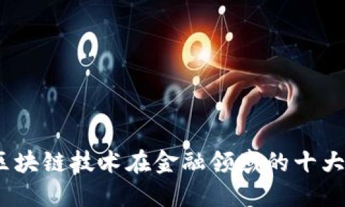 2023年区块链技术在金融领域的十大应用趋势