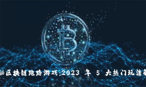 揭秘区块链跑路游戏：2023 年 5 大热门玩法解析
