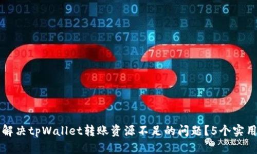 如何解决tpWallet转账资源不足的问题？5个实用方法