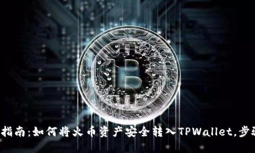 2023年详细指南：如何将火币资产安全转入TPWallet，步骤与技巧一览