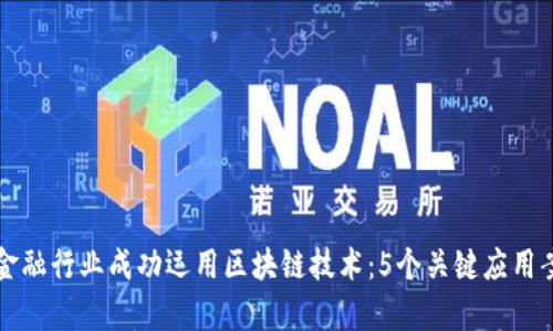 如何在金融行业成功运用区块链技术：5个关键应用案例分析