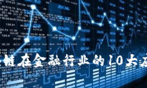 2023年区块链在金融行业的10大应用案例分析