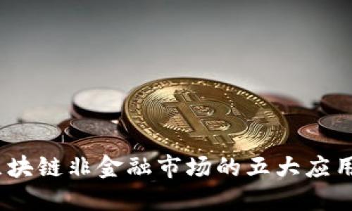 2023年区块链非金融市场的五大应用领域揭秘
