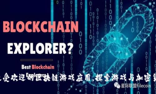 2023年10大最受欢迎的区块链游戏应用，探索游戏与加密货币的完美结合