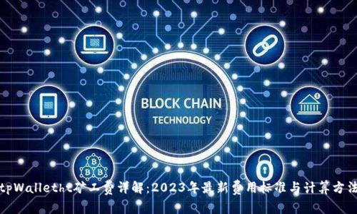 tpWalletht矿工费详解：2023年最新费用标准与计算方法