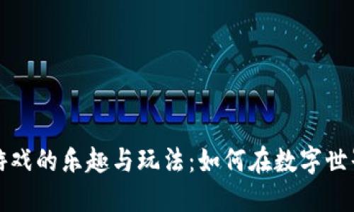 区块链游戏的乐趣与玩法：如何在数字世界中畅游