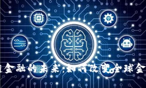 区块链金融的未来：如何改变全球金融体系