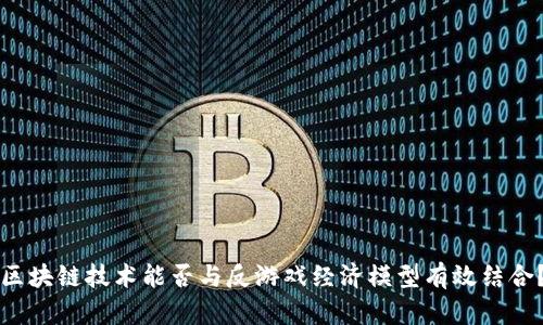 区块链技术能否与反游戏经济模型有效结合？