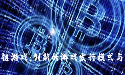 探索区块链游戏：创新的游戏发行模式与未来趋势