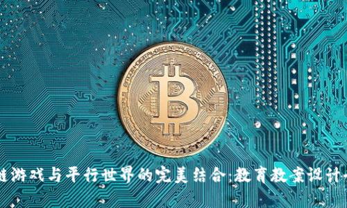 区块链游戏与平行世界的完美结合：教育教案设计全解析