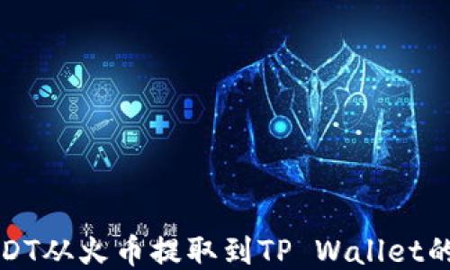 
如何将USDT从火币提取到TP Wallet的详细指南